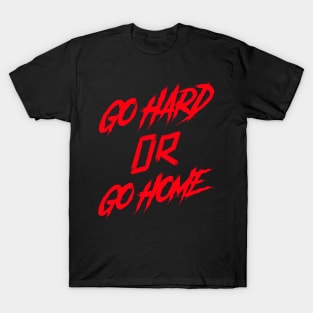 GO HARD OR GO HOME T-Shirt